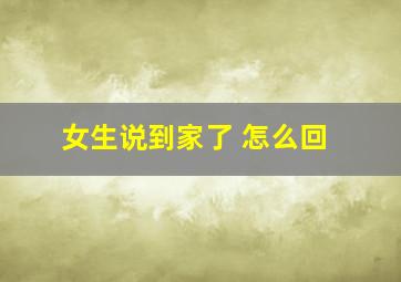 女生说到家了 怎么回